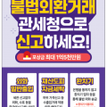 [관세청] 불법외환거래 관체청으로 신고하세요!